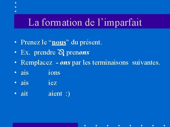 La formation de l’imparfait • • • Prenez le “nous” du présent. Ex. prendre