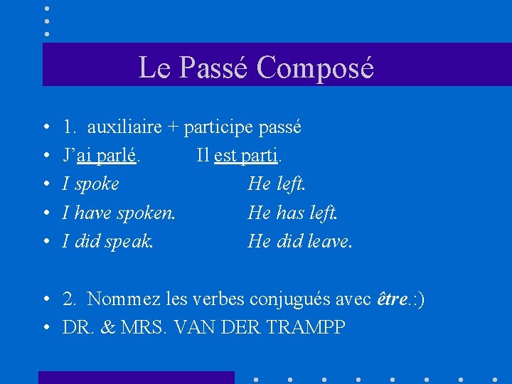 Le Passé Composé • • • 1. auxiliaire + participe passé J’ai parlé. Il