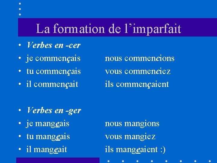 La formation de l’imparfait • • Verbes en -cer je commençais tu commençais il