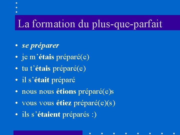 La formation du plus-que-parfait • • se préparer je m’étais préparé(e) tu t’étais préparé(e)