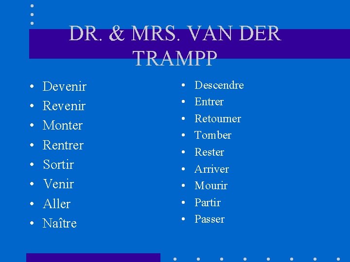 DR. & MRS. VAN DER TRAMPP • • Devenir Revenir Monter Rentrer Sortir Venir