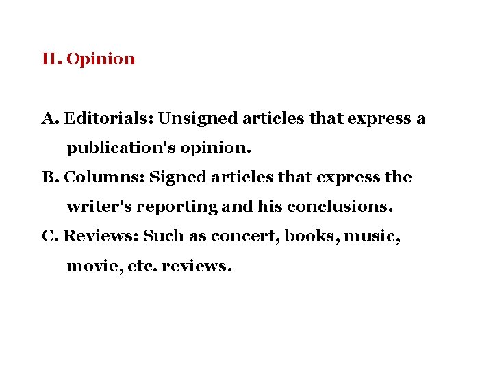 II. Opinion A. Editorials: Unsigned articles that express a publication's opinion. B. Columns: Signed