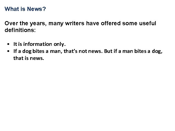 What is News? Over the years, many writers have offered some useful definitions: •