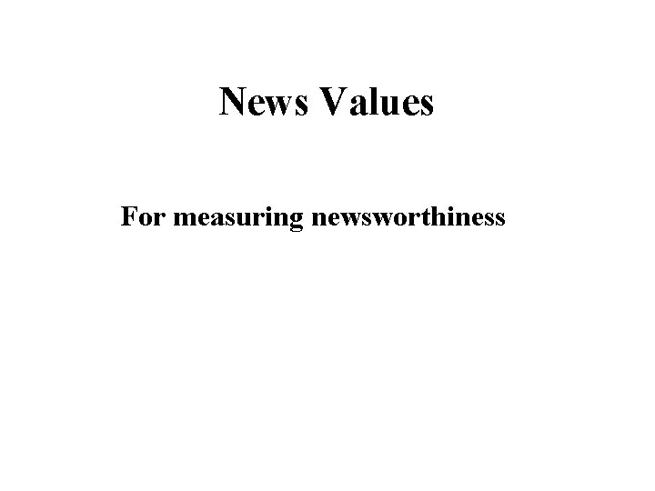 News Values For measuring newsworthiness 