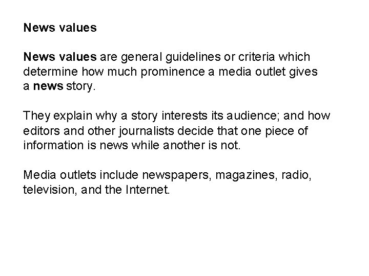 News values are general guidelines or criteria which determine how much prominence a media