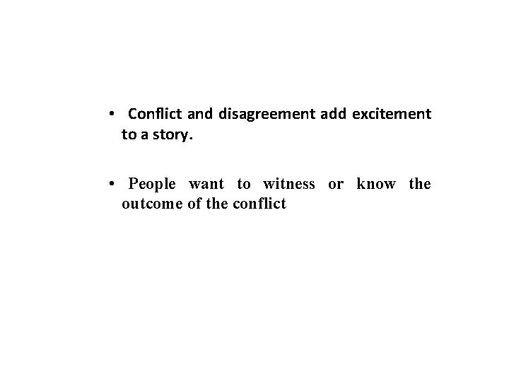  • Conflict and disagreement add excitement to a story. • People want to