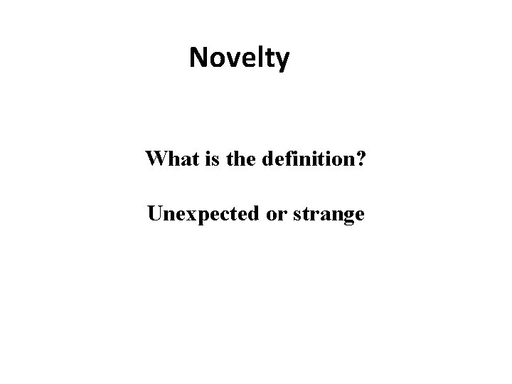 Novelty What is the definition? Unexpected or strange 