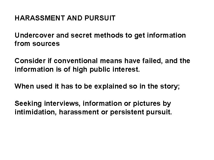 HARASSMENT AND PURSUIT Undercover and secret methods to get information from sources Consider if