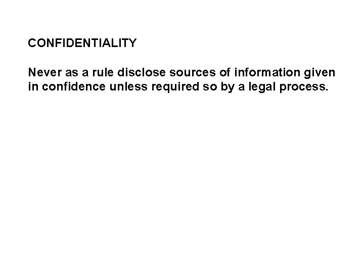 CONFIDENTIALITY Never as a rule disclose sources of information given in confidence unless required