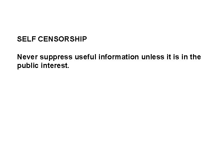 SELF CENSORSHIP Never suppress useful information unless it is in the public interest. 