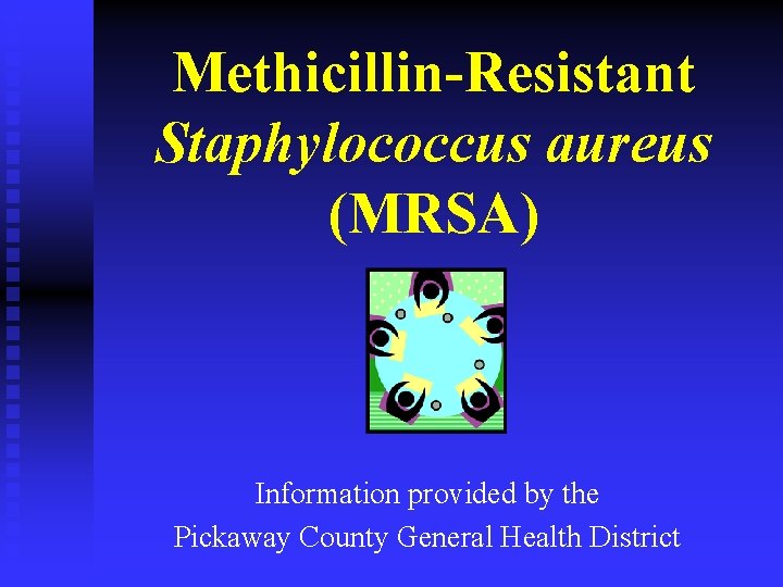 Methicillin-Resistant Staphylococcus aureus (MRSA) Information provided by the Pickaway County General Health District 