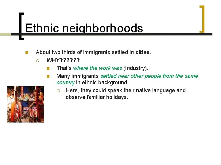 Ethnic neighborhoods n About two thirds of immigrants settled in cities. ¡ WHY? ?