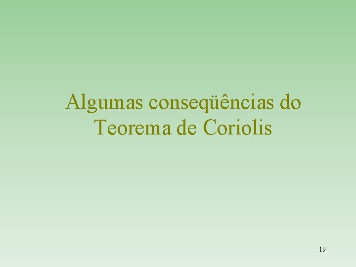 Algumas conseqüências do Teorema de Coriolis 19 