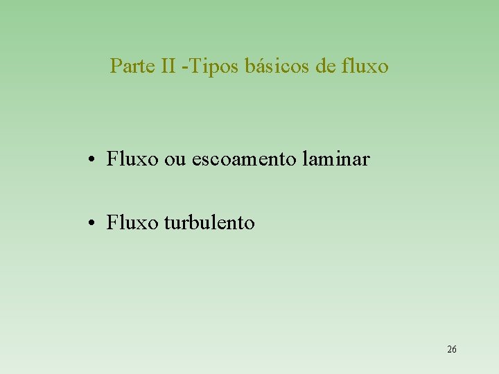 Parte II -Tipos básicos de fluxo • Fluxo ou escoamento laminar • Fluxo turbulento