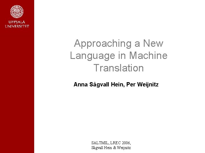 Approaching a New Language in Machine Translation Anna Sågvall Hein, Per Weijnitz SALTMIL, LREC Approaching a New Language in Machine Translation Anna Sågvall Hein, Per Weijnitz SALTMIL, LREC