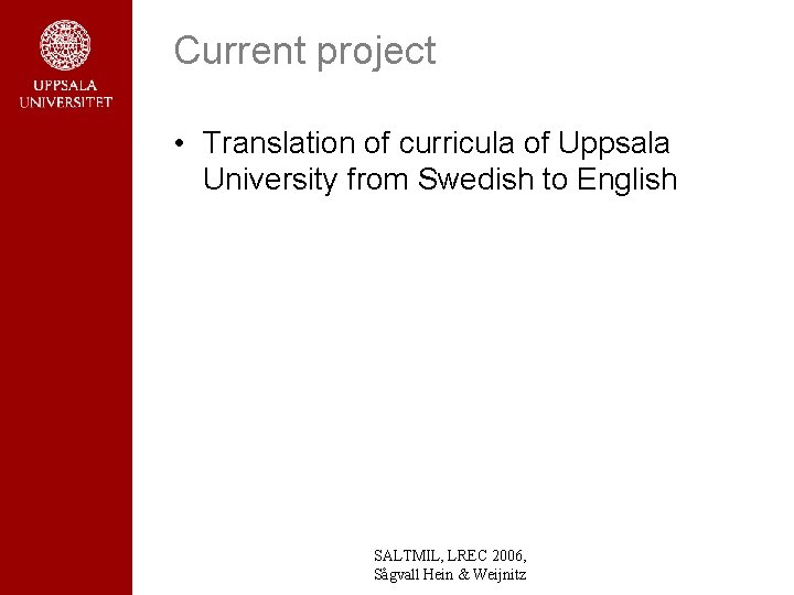 Current project • Translation of curricula of Uppsala University from Swedish to English SALTMIL, Current project • Translation of curricula of Uppsala University from Swedish to English SALTMIL,