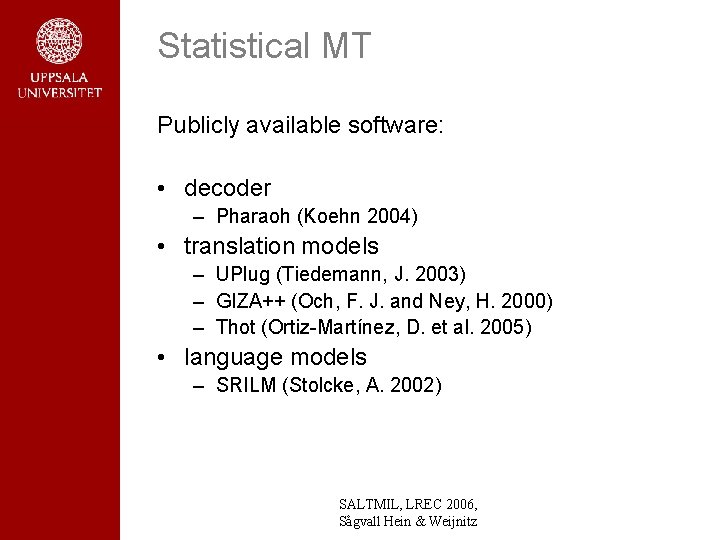 Statistical MT Publicly available software: • decoder – Pharaoh (Koehn 2004) • translation models Statistical MT Publicly available software: • decoder – Pharaoh (Koehn 2004) • translation models