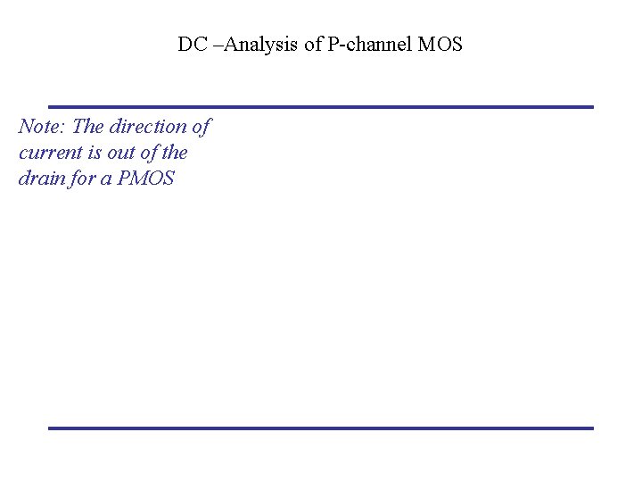 DC –Analysis of P-channel MOS Note: The direction of current is out of the DC –Analysis of P-channel MOS Note: The direction of current is out of the