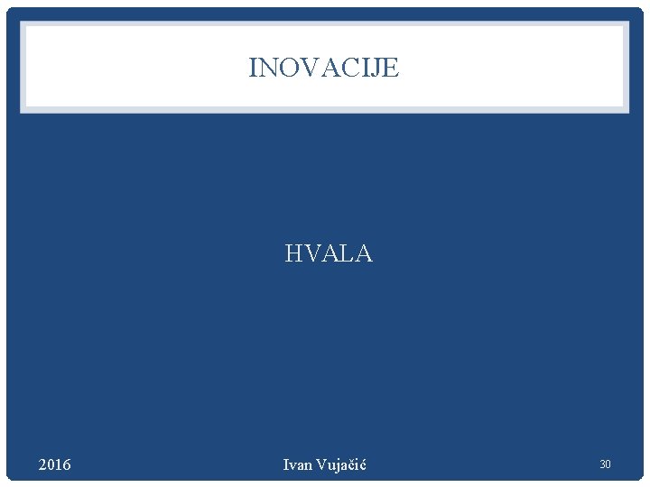 INOVACIJE HVALA 2016 Ivan Vujačić 30 