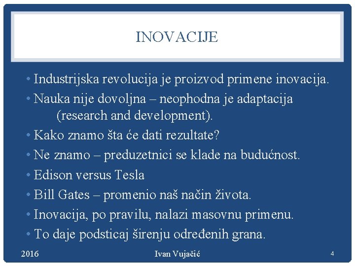 INOVACIJE • Industrijska revolucija je proizvod primene inovacija. • Nauka nije dovoljna – neophodna