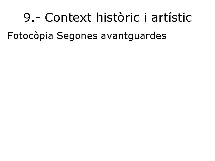 9. - Context històric i artístic Fotocòpia Segones avantguardes 