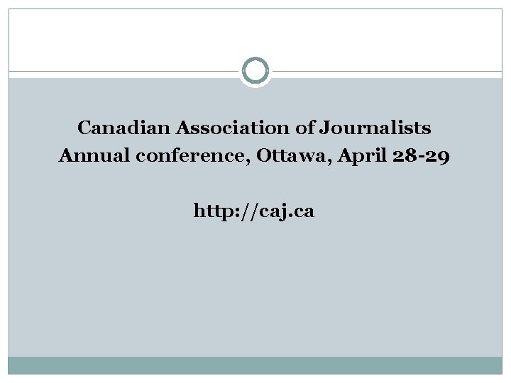 Canadian Association of Journalists Annual conference, Ottawa, April 28 -29 http: //caj. ca 