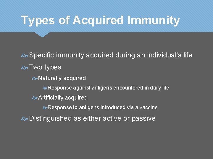 Types of Acquired Immunity Specific immunity acquired during an individual's life Two types Naturally