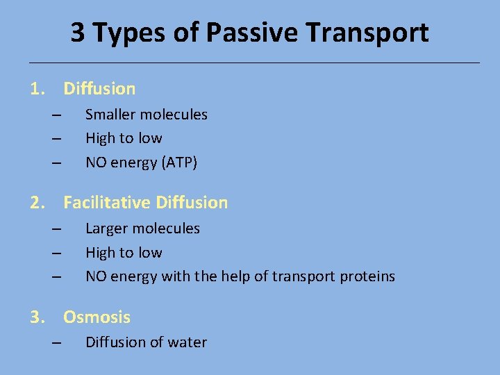 3 Types of Passive Transport 1. Diffusion – – – Smaller molecules High to