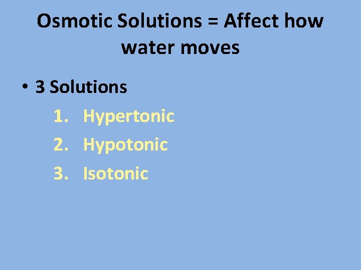 Osmotic Solutions = Affect how water moves • 3 Solutions 1. Hypertonic 2. Hypotonic