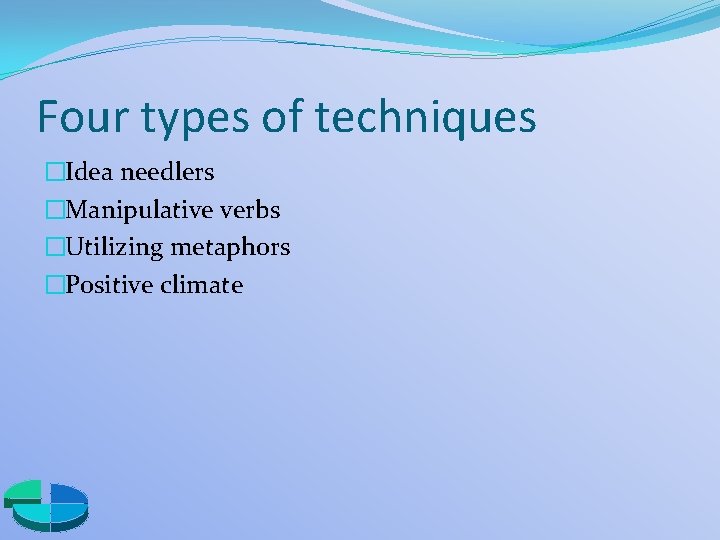 Four types of techniques �Idea needlers �Manipulative verbs �Utilizing metaphors �Positive climate 