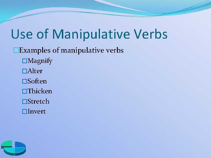 Use of Manipulative Verbs �Examples of manipulative verbs �Magnify �Alter �Soften �Thicken �Stretch �Invert
