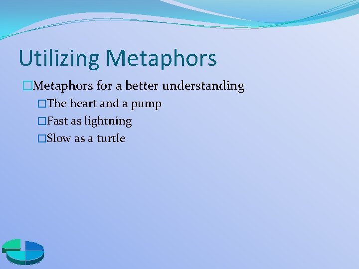 Utilizing Metaphors �Metaphors for a better understanding �The heart and a pump �Fast as
