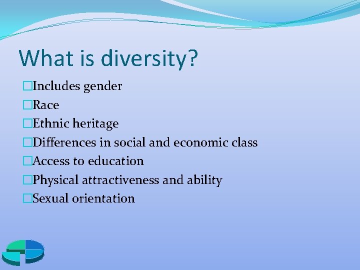 What is diversity? �Includes gender �Race �Ethnic heritage �Differences in social and economic class