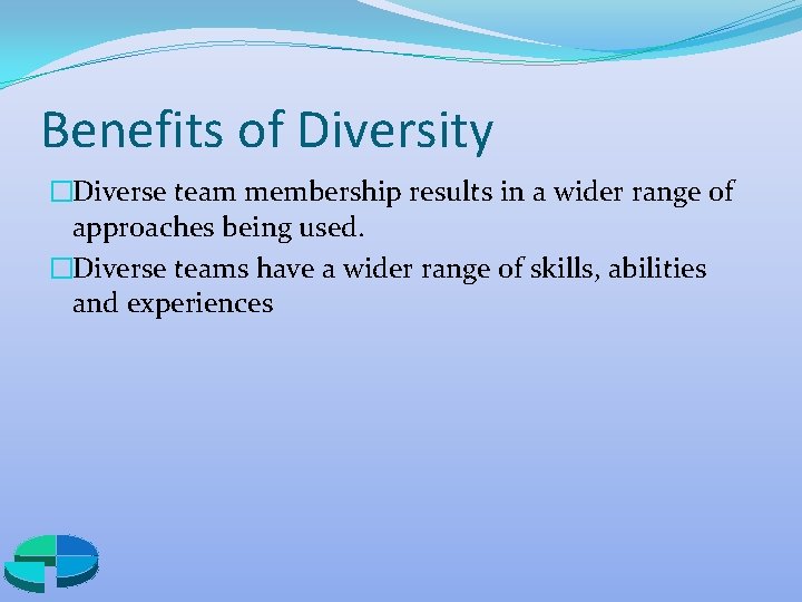 Benefits of Diversity �Diverse team membership results in a wider range of approaches being