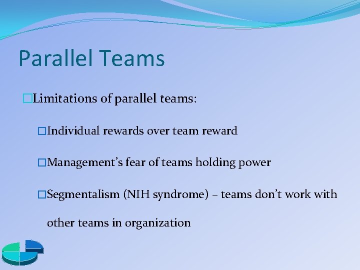 Parallel Teams �Limitations of parallel teams: �Individual rewards over team reward �Management’s fear of