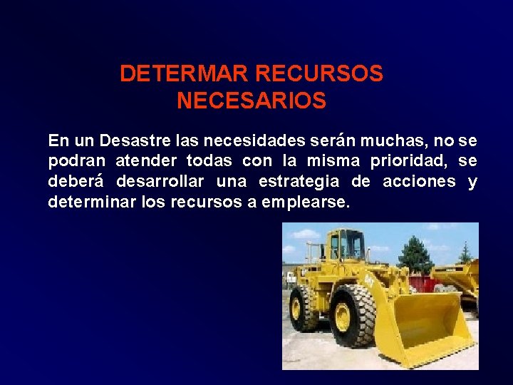 DETERMAR RECURSOS NECESARIOS En un Desastre las necesidades serán muchas, no se podran atender