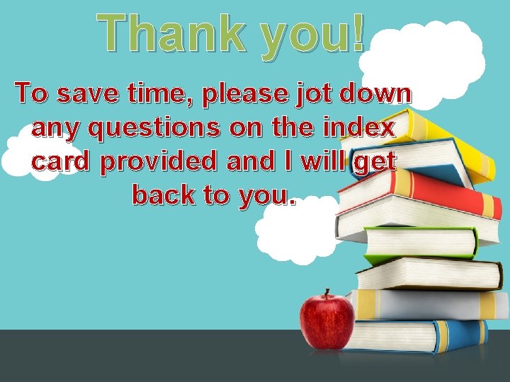 Thank you! To save time, please jot down any questions on the index card