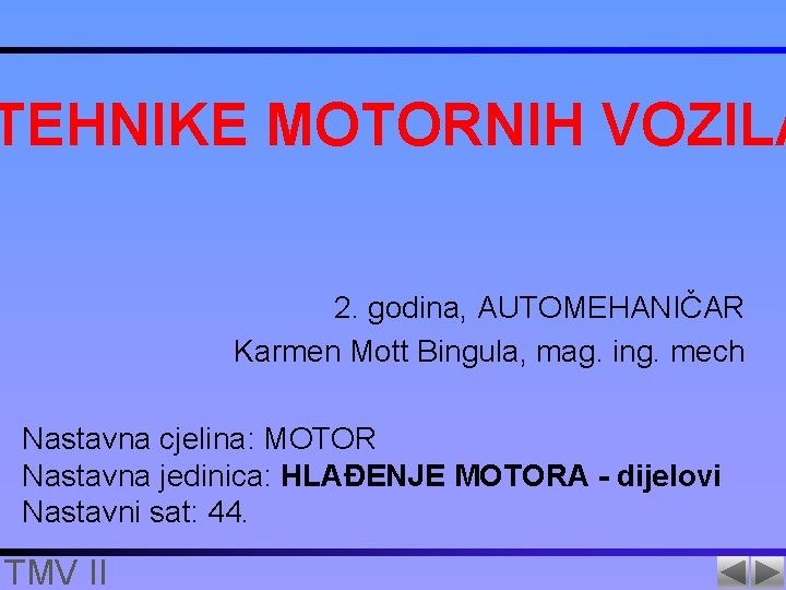 TEHNIKE MOTORNIH VOZILA 2. godina, AUTOMEHANIČAR Karmen Mott Bingula, mag. ing. mech Nastavna cjelina: