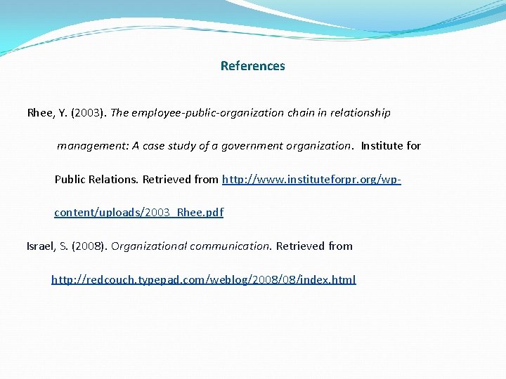 References Rhee, Y. (2003). The employee-public-organization chain in relationship management: A case study of
