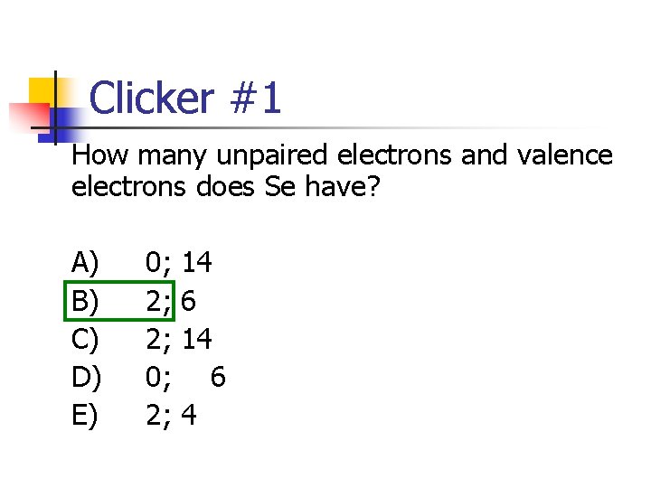 Clicker #1 How many unpaired electrons and valence electrons does Se have? A) B) Clicker #1 How many unpaired electrons and valence electrons does Se have? A) B)