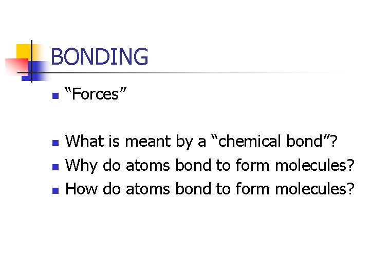 BONDING n n “Forces” What is meant by a “chemical bond”? Why do atoms BONDING n n “Forces” What is meant by a “chemical bond”? Why do atoms