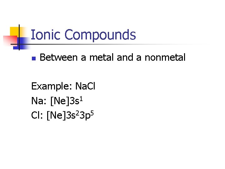 Ionic Compounds n Between a metal and a nonmetal Example: Na. Cl Na: [Ne]3
