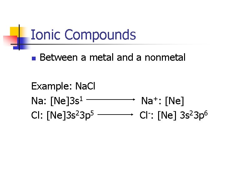 Ionic Compounds n Between a metal and a nonmetal Example: Na. Cl Na: [Ne]3