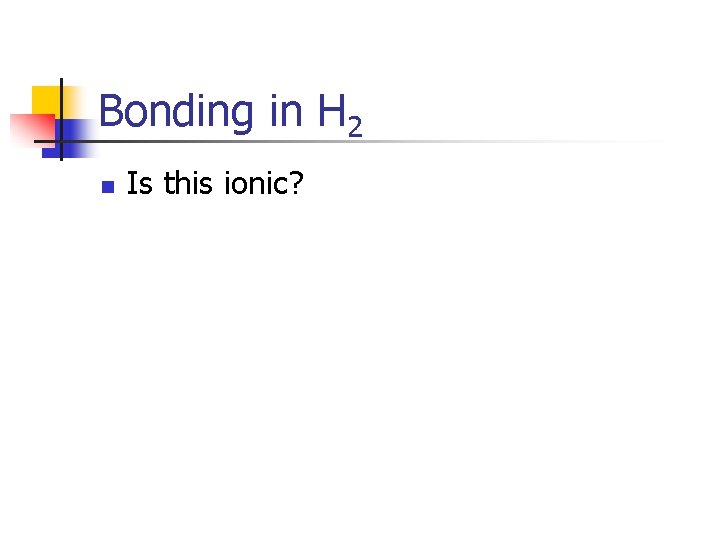 Bonding in H 2 n Is this ionic? Bonding in H 2 n Is this ionic?