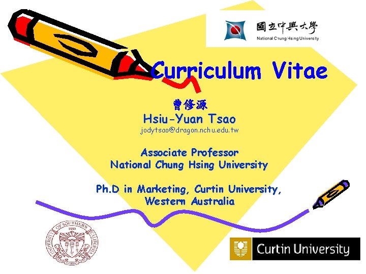 Curriculum Vitae 曹修源 Hsiu-Yuan Tsao jodytsao@dragon. nchu. edu. tw Associate Professor National Chung Hsing