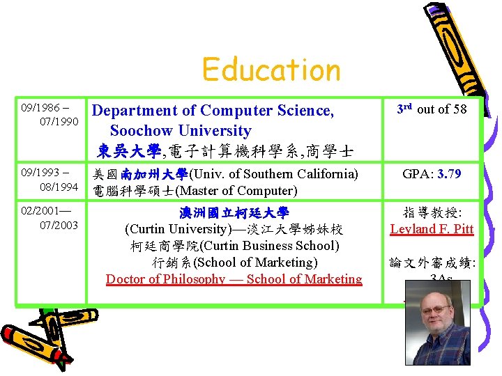 Education 09/1986 – 07/1990 Department of Computer Science, Soochow University 東吳大學, 電子計算機科學系, 商學士 3