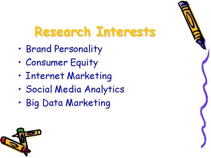 Research Interests • • • Brand Personality Consumer Equity Internet Marketing Social Media Analytics