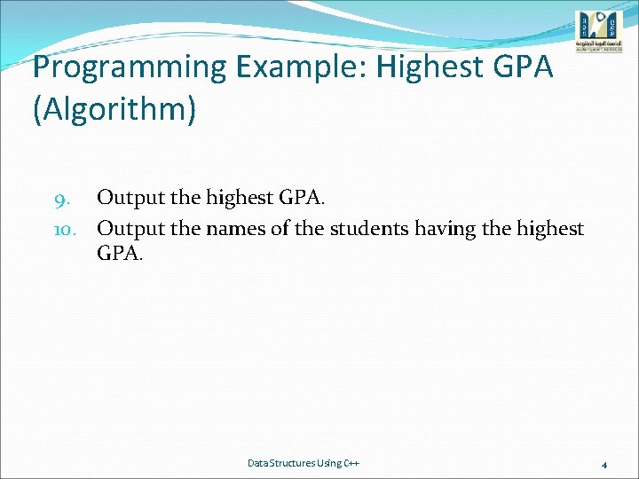 Programming Example: Highest GPA (Algorithm) 9. Output the highest GPA. 10. Output the names