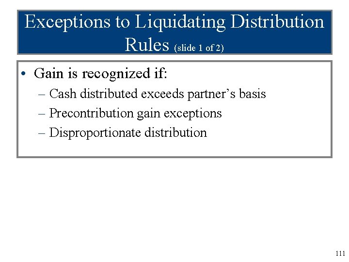 Exceptions to Liquidating Distribution Rules (slide 1 of 2) • Gain is recognized if:
