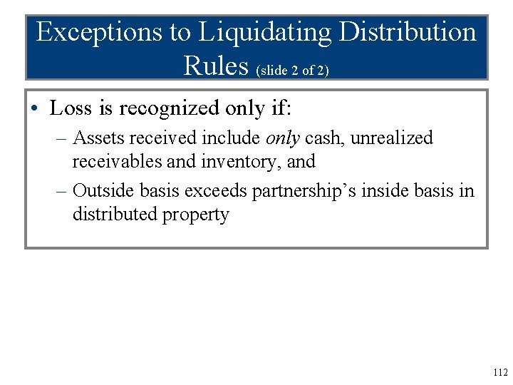 Exceptions to Liquidating Distribution Rules (slide 2 of 2) • Loss is recognized only